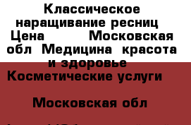 Классическое наращивание ресниц › Цена ­ 500 - Московская обл. Медицина, красота и здоровье » Косметические услуги   . Московская обл.